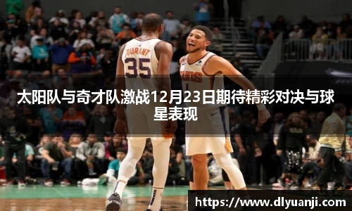 太阳队与奇才队激战12月23日期待精彩对决与球星表现