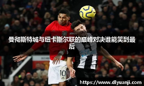 曼彻斯特城与纽卡斯尔联的巅峰对决谁能笑到最后