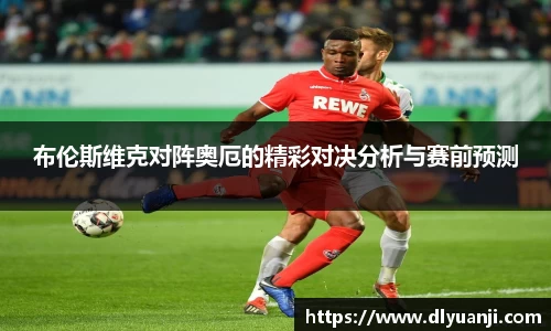 布伦斯维克对阵奥厄的精彩对决分析与赛前预测